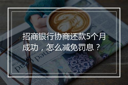 招商银行协商还款5个月成功，怎么减免罚息？