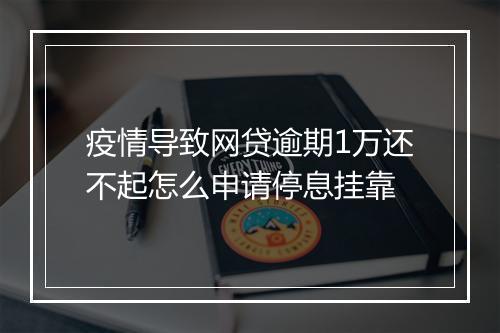 疫情导致网贷逾期1万还不起怎么申请停息挂靠
