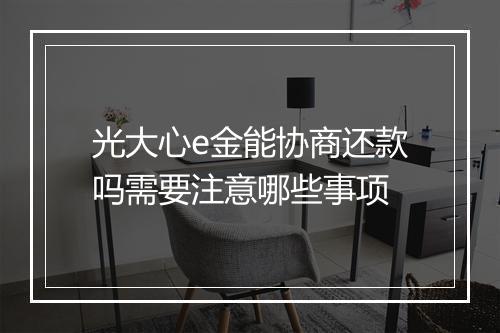 光大心e金能协商还款吗需要注意哪些事项