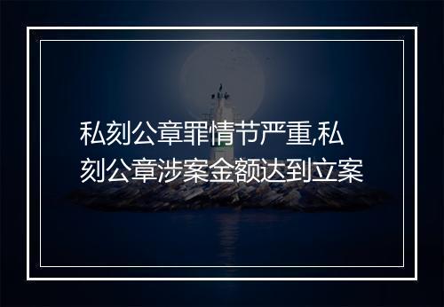 私刻公章罪情节严重,私刻公章涉案金额达到立案