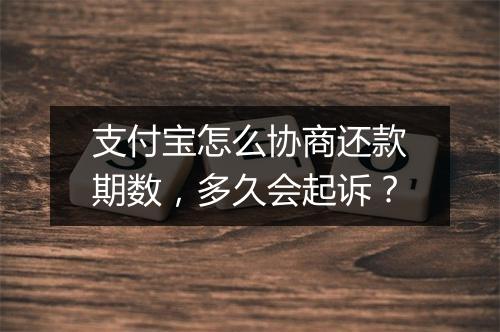 支付宝怎么协商还款期数，多久会起诉？