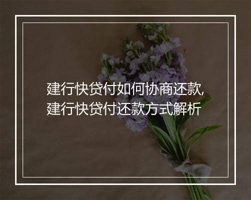 建行快贷付如何协商还款,建行快贷付还款方式解析