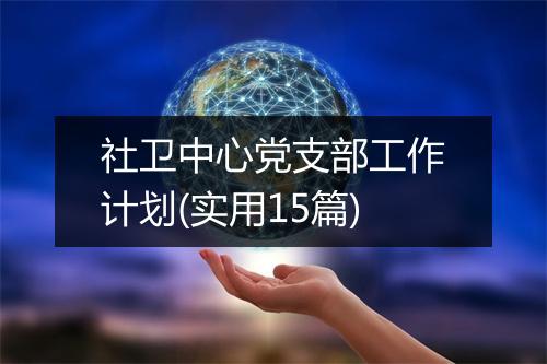 社卫中心党支部工作计划(实用15篇)