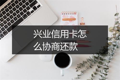 兴业信用卡怎么协商还款