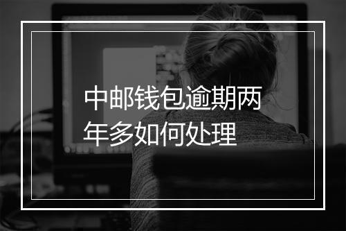 中邮钱包逾期两年多如何处理