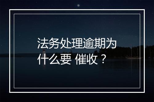 法务处理逾期为什么要 催收？