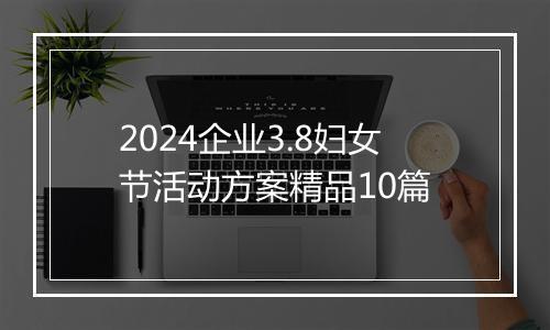 2024企业3.8妇女节活动方案精品10篇