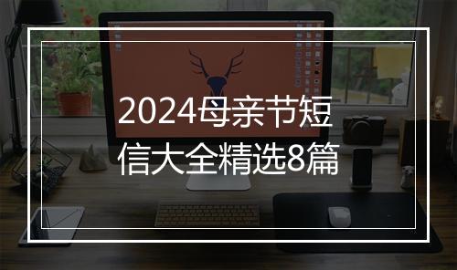 2024母亲节短信大全精选8篇