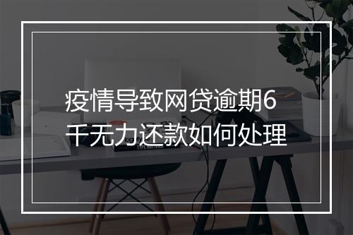 疫情导致网贷逾期6千无力还款如何处理