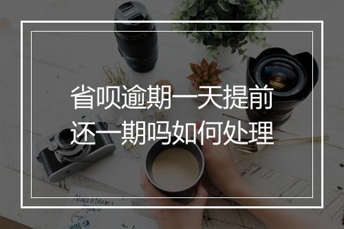 省呗逾期一天提前还一期吗如何处理