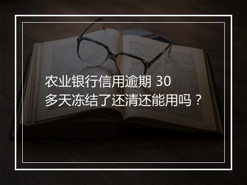 农业银行信用逾期 30 多天冻结了还清还能用吗？