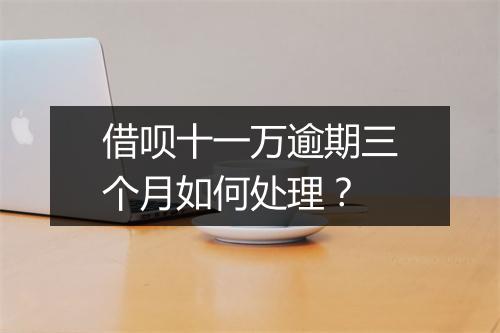 借呗十一万逾期三个月如何处理？