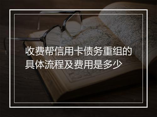 收费帮信用卡债务重组的具体流程及费用是多少