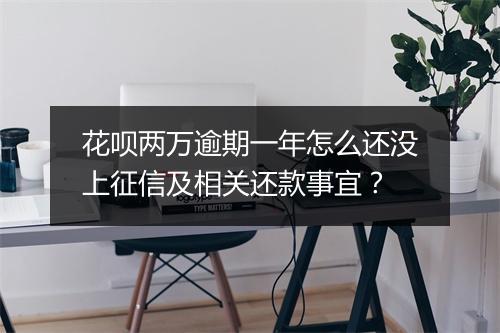 花呗两万逾期一年怎么还没上征信及相关还款事宜？