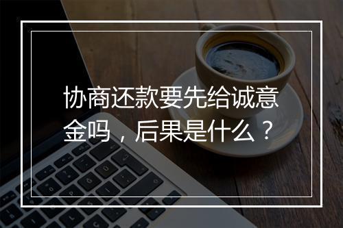 协商还款要先给诚意金吗，后果是什么？