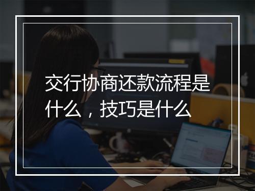 交行协商还款流程是什么，技巧是什么