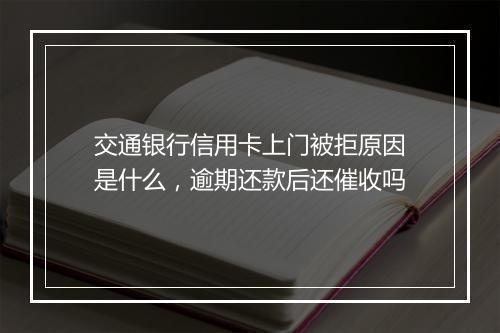 交通银行信用卡上门被拒原因是什么，逾期还款后还催收吗