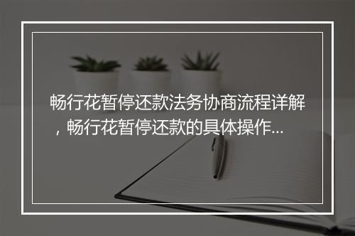 畅行花暂停还款法务协商流程详解，畅行花暂停还款的具体操作步骤