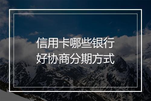 信用卡哪些银行好协商分期方式
