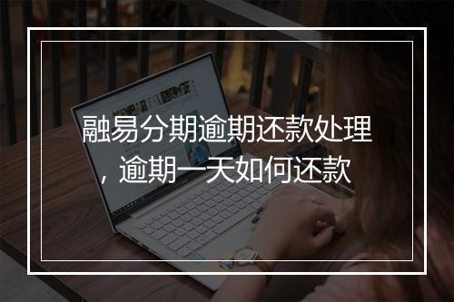 融易分期逾期还款处理 ，逾期一天如何还款