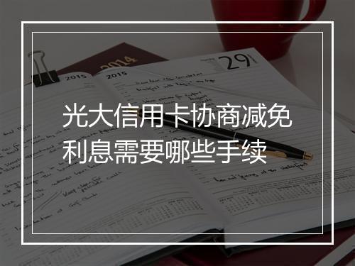 光大信用卡协商减免利息需要哪些手续