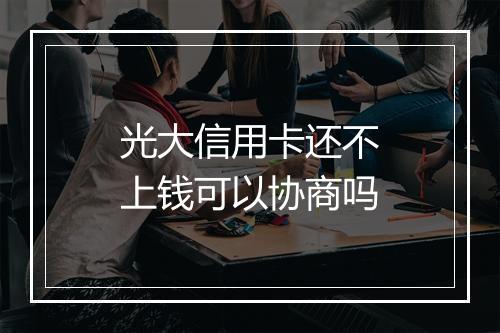 光大信用卡还不上钱可以协商吗