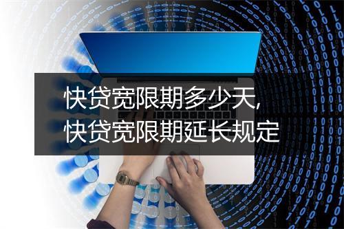 快贷宽限期多少天,快贷宽限期延长规定