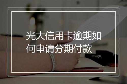 光大信用卡逾期如何申请分期付款