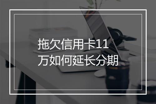 拖欠信用卡11万如何延长分期