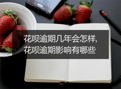 花呗逾期几年会怎样,花呗逾期影响有哪些