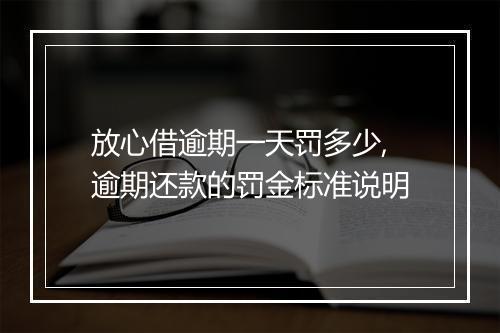放心借逾期一天罚多少,逾期还款的罚金标准说明