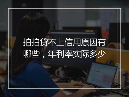 拍拍贷不上信用原因有哪些，年利率实际多少