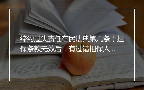 缔约过失责任在民法典第几条（担保条款无效后，有过错担保人仍应承担缔约过失责任）