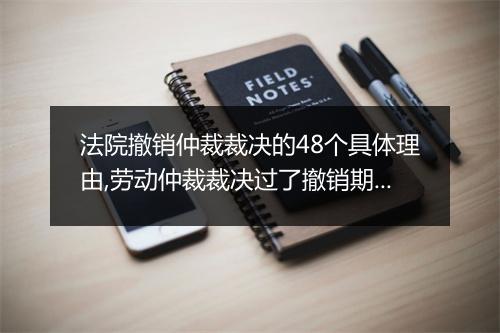 法院撤销仲裁裁决的48个具体理由,劳动仲裁裁决过了撤销期限