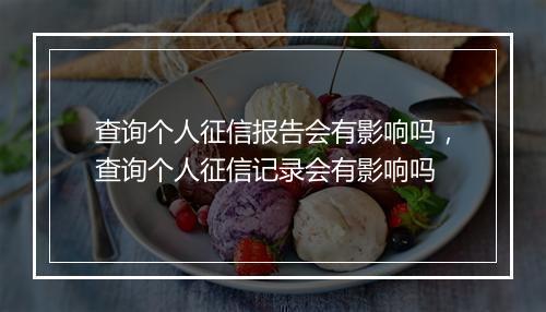 查询个人征信报告会有影响吗，查询个人征信记录会有影响吗