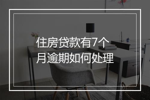 住房贷款有7个月逾期如何处理