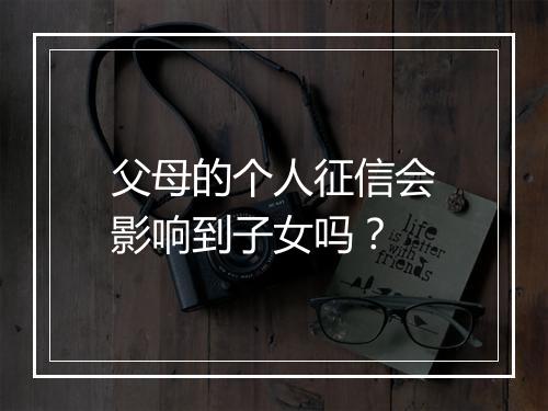 父母的个人征信会影响到子女吗？