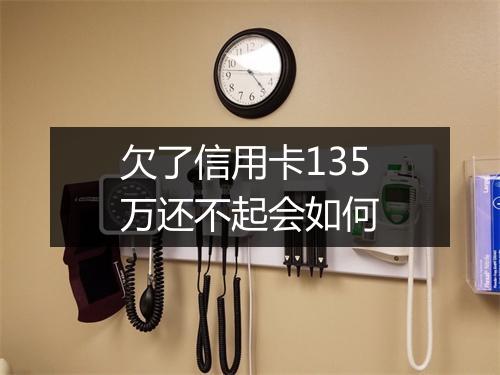 欠了信用卡135万还不起会如何