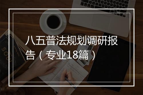 八五普法规划调研报告（专业18篇）