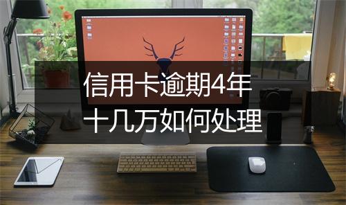 信用卡逾期4年十几万如何处理