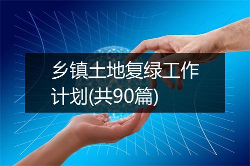 乡镇土地复绿工作计划(共90篇)