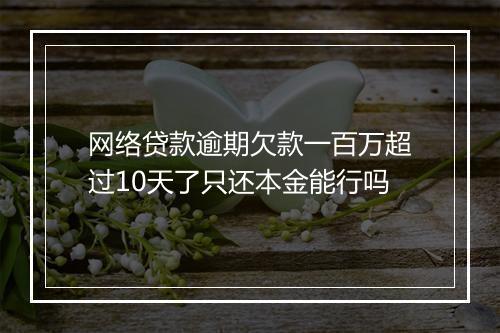 网络贷款逾期欠款一百万超过10天了只还本金能行吗
