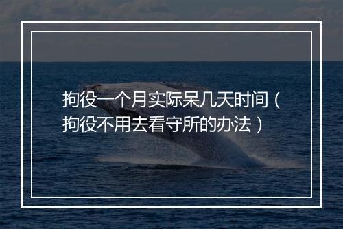 拘役一个月实际呆几天时间（拘役不用去看守所的办法）