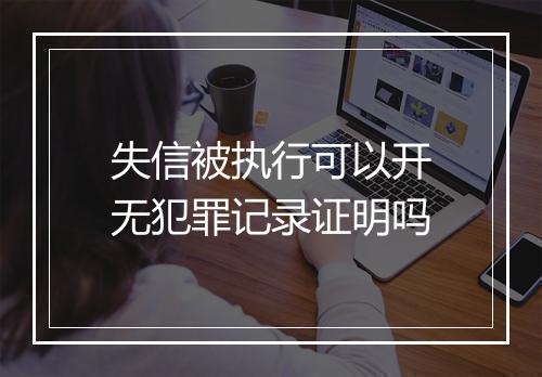 失信被执行可以开无犯罪记录证明吗