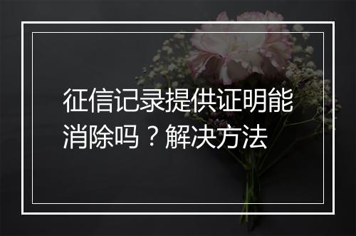 征信记录提供证明能消除吗？解决方法