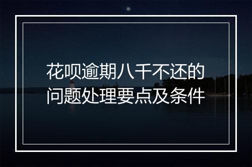花呗逾期八千不还的问题处理要点及条件