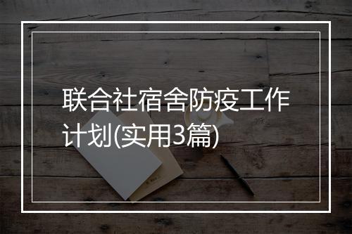 联合社宿舍防疫工作计划(实用3篇)