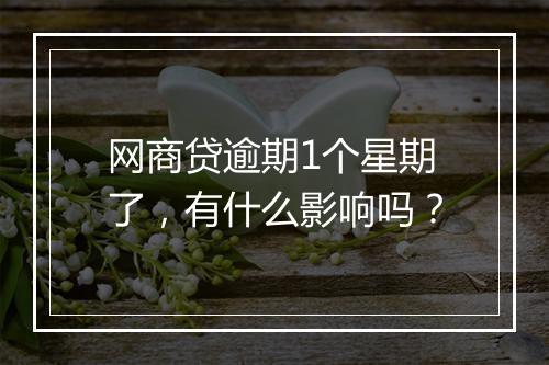 网商贷逾期1个星期了，有什么影响吗？