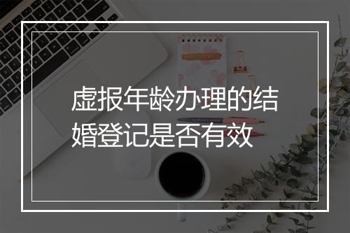 虚报年龄办理的结婚登记是否有效