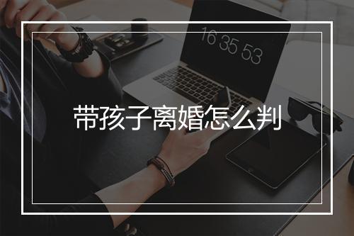 带孩子离婚怎么判